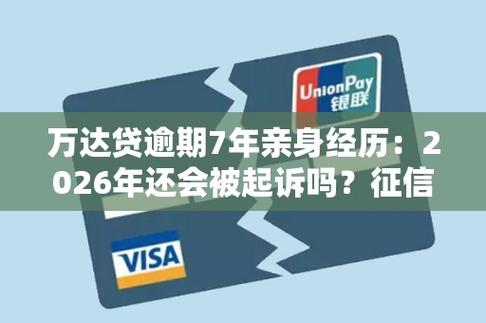 万达贷逾期7年亲身经历:2026年还会被起诉吗?征信和催收真相